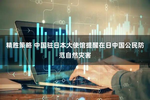 精胜策略 中国驻日本大使馆提醒在日中国公民防范自然灾害